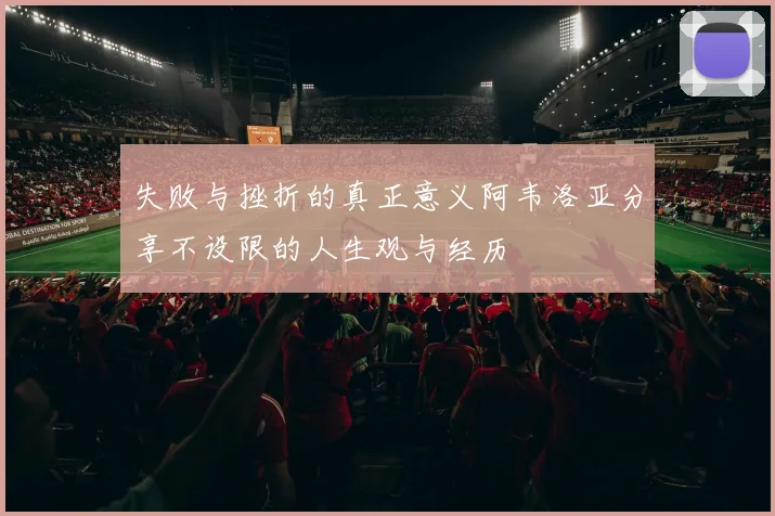 失败与挫折的真正意义阿韦洛亚分享不设限的人生观与经历